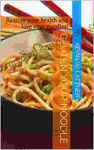 Gluten Your Noodle: Restore Your Health And Love Your Noodles