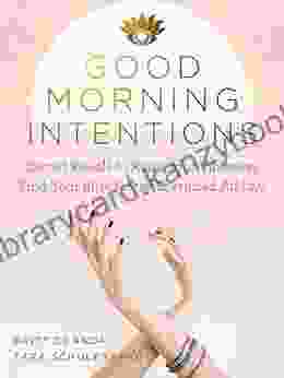 Good Morning Intentions: Sacred Rituals To Raise Your Vibration Find Your Bliss And Stay Energized All Day