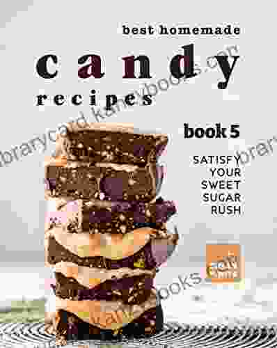 Best Homemade Candy Recipes: Satisfy Your Sweet Sugar Rush 1 (The Ultimate Candy Cookbook)