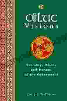 Celtic Visions: Seership Omens And Dreams Of The Otherworld