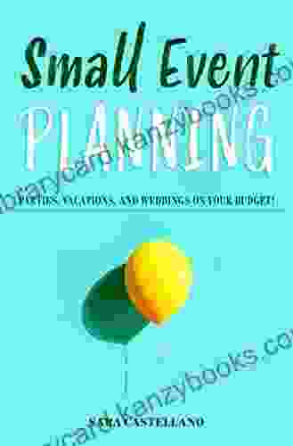 Small Event Planning: Parties Vacations And Weddings On Your Budget