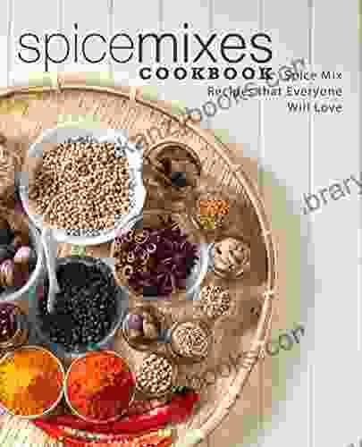 Spice Mixes Cookbook: Spice Mix Recipes That Everyone Will Love