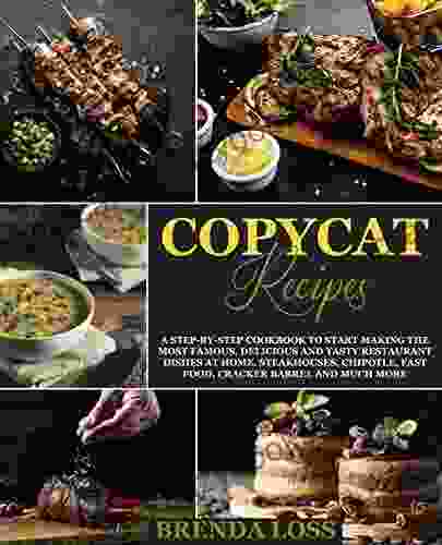 Copycat Recipes: A Step By Step Cookbook To Start Making The Most Famous Delicious And Tasty Restaurant Dishes At Home Steakhouses Chipotle Fast Food Cracker Barrel And Much More