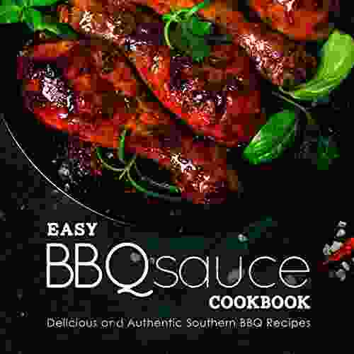 Easy BBQ Sauce Cookbook: Delicious And Authentic Southern BBQ Recipes