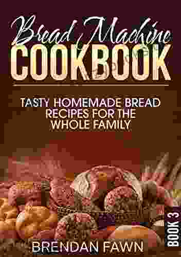 Bread Machine Cookbook: Tasty Homemade Bread Recipes For The Whole Family (Bread Machine Wonders 3)