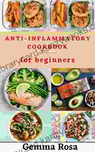 Anti Inflammatory Cookbook: Tasty Recipes Plane To Lose Weight Healthy Hormones And Reverse Disease A Perfect For Beginners