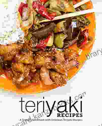 Teriyaki Recipes: A Teriyaki Cookbook With Delicious Teriyaki Recipes