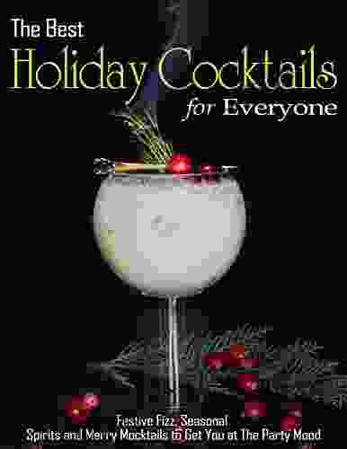 The Best Holiday Cocktails For Everyone: Festive Fizz Seasonal Spirits And Merry Mocktails To Get You At The Party Mood