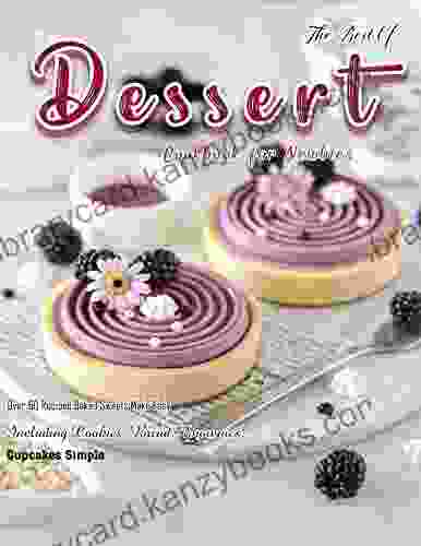 The Best Of Dessert Cookbook For Newbies With Over 60 Recipes Baked Sweets Make Easy Including Cookies Bread Brownies Cupcakes Simple