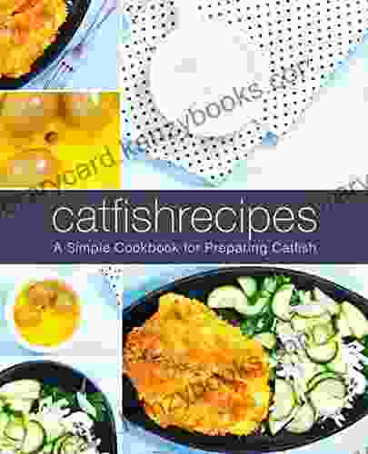 Catfish Recipes: A Simple Cookbook For Preparing Catfish