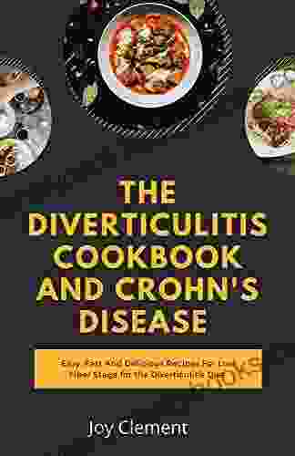 The Diverticulitis Cookbook And Crohn s Disease : Easy Fast And Delicious Recipes For Low Fiber Stage for the Diverticulitis Diet