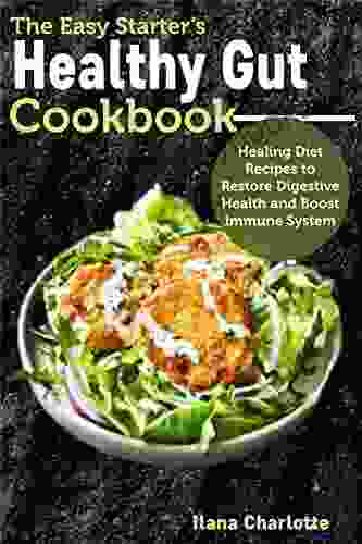 The Easy Starter S Healthy Gut Cookbook: Healing Diet Recipes To Restore Digestive Health And Boost Immune System