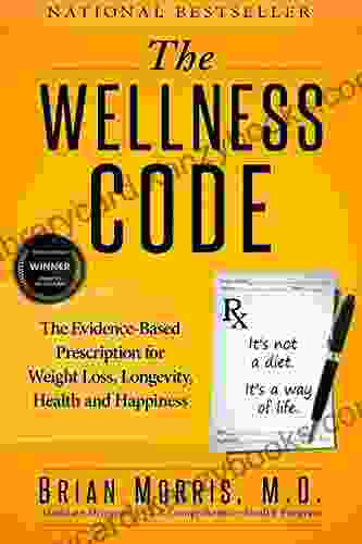 The Wellness Code: The Evidence Based Prescription For Weight Loss Longevity Health And Happiness