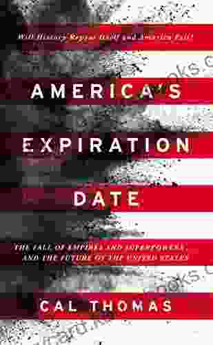 America S Expiration Date: The Fall Of Empires And Superpowers And The Future Of The United States