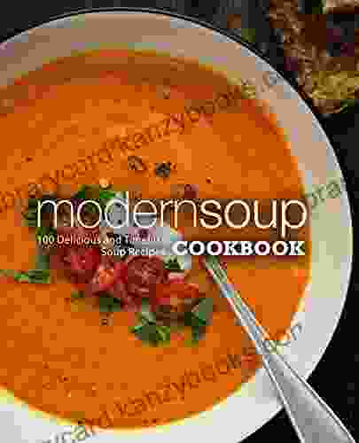 Modern Soup Cookbook: 100 Delicious and Timeless Soup Recipes