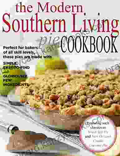 The Modern Southern Living Pie CookBook Perfect For Bakers Of All Skill Levels These Pies Are Made With Simple Easy To Find And Gloriously Few Ingredients