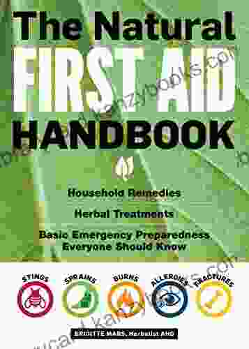 The Natural First Aid Handbook: Household Remedies Herbal Treatments And Basic Emergency Preparedness Everyone Should Know