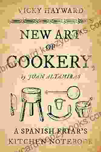 New Art Of Cookery: A Spanish Friar S Kitchen Notebook By Juan Altamiras