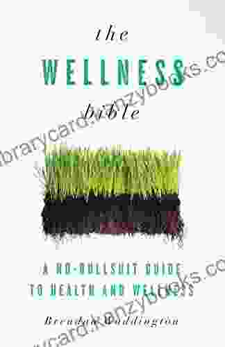 The Wellness Bible: A No Bullshit Guide To Health And Wellness