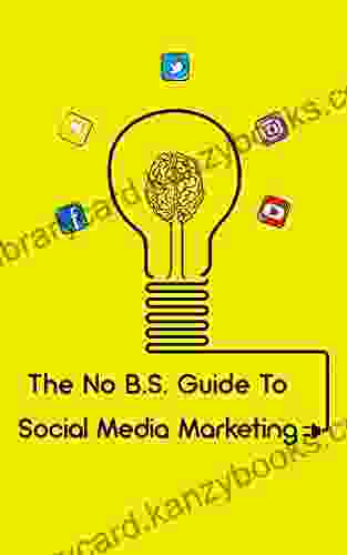 The No Bullshit Guide To Social Media Marketing For Small Businesses Entrepreneurs: Generate More Leads Sales With This Social Media Marketing Strategy Snapchat Twitter Facebook Youtube And