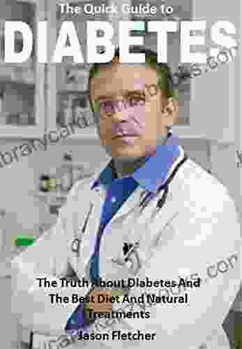 The Quick Guide To Diabetes: The Truth About Diabetes And The Best Diet And Natural Treatments