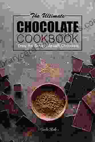 The Ultimate Chocolate Cookbook: Enjoy The Sweet Life With Chocolate