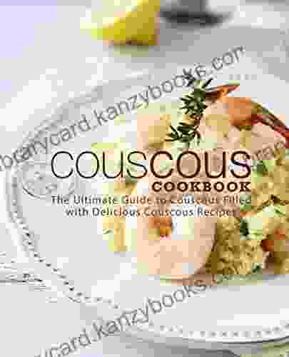 Couscous Cookbook: The Ultimate Guide To Couscous Filled With Delicious Couscous Recipes