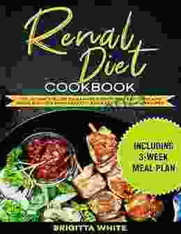 Renal Diet Cookbook: The Ultimate Guide To Manage Kidney Disease (CKD) And Avoid Dialysis With Healthy And Easy To Follow Recipes (Including 3 Week Meal Plan)