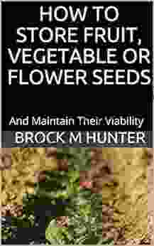 HOW TO STORE FRUIT VEGETABLE OR FLOWER SEEDS: And Maintain Their Viability