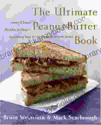 The Ultimate Peanut Butter Book: Savory And Sweet Breakfast To Dessert Hundereds Of Ways To Use America S Favorite Spread (Ultimate Cookbooks)