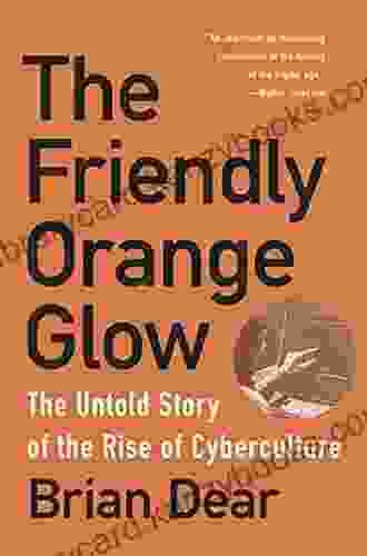 The Friendly Orange Glow: The Untold Story Of The Rise Of Cyberculture