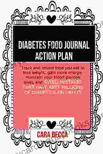 Diabetics Food Journal Action Plan: Track And Record Food You Eat To Lose Weight Gain More Energy Maintain Your Blood Glucose Level And Avoid Mistakes That Have Kept Millions Of Diabetics On Drugs