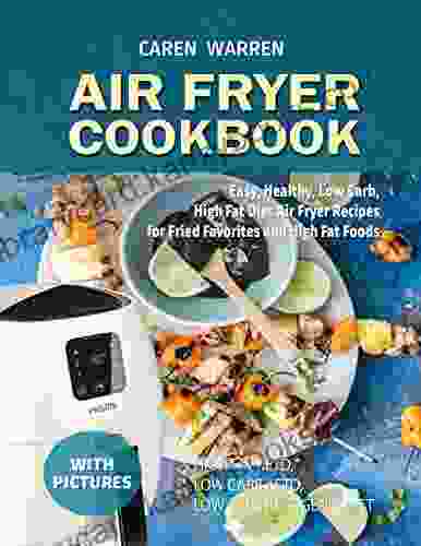 Air Fryer Cookbook With Pictures: Easy Healthy Low Carb High Fat Diet Air Fryer Recipes For Fried Favorites And High Fat Foods(high Fat Keto Meals Low Carb Keto Snacks Low Carb Ketogenic Diet))