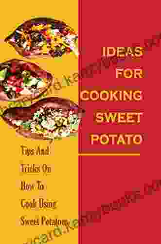 Ideas For Cooking Sweet Potato: Tips And Tricks On How To Cook Using Sweet Potatoes