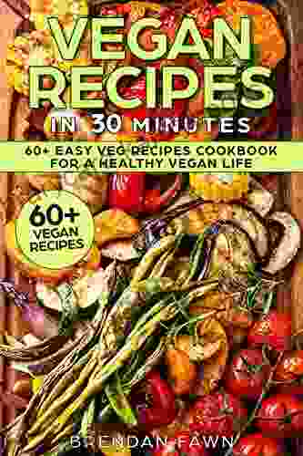 Vegan Recipes In 30 Minutes: 60+ Easy Veg Recipes Cookbook For A Healthy Vegan Life (Healthy Life 2)