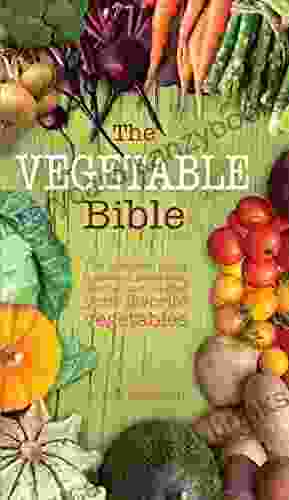 The Vegetable Bible: The Complete Guide To Growing Preserving Storing And Cooking Your Favorite Vegetables