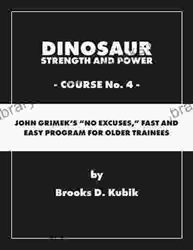 Dinosaur Strength And Power: Course #4: John Grimek S No Excuses Fast And Easy Program For Older Trainees