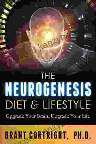 The Neurogenesis Diet And Lifestyle: Upgrade Your Brain Upgrade Your Life