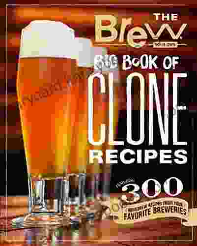 The Brew Your Own Big Of Clone Recipes: Featuring 300 Homebrew Recipes From Your Favorite Breweries