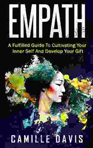 Empath: A Fulfilled Guide To Cultivating Your Inner Self And Develop Your Gift