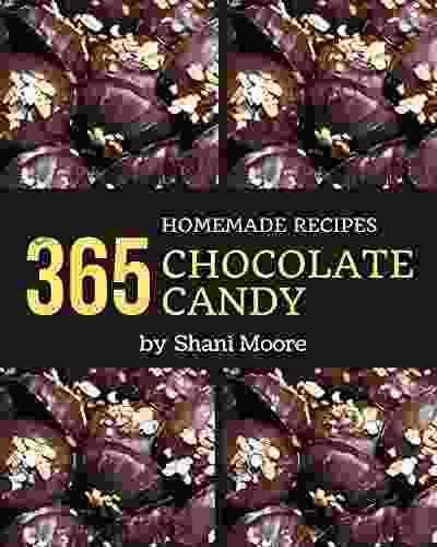 365 Homemade Chocolate Candy Recipes: A Chocolate Candy Cookbook That Novice Can Cook