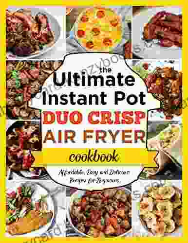 The #2024 Ultimate Instant Pot Air Fryer Duo Crisp Cookbook Affordable Easy And Delicious Recipes For Beginners: All Time Best Cooking Holidays