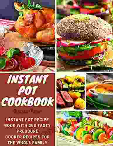 Instant Pot Cookbook: Instant Pot Recipe With 250 Tasty Pressure Cooker Recipes For The Whole Family