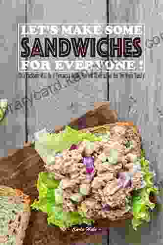 Let S Make Some Sandwiches For Everyone : This Cookbook Will Be A Fantastic Guide Fun And Diversified For The Whole Family