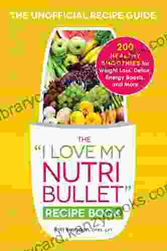 The I Love My NutriBullet Recipe Book: 200 Healthy Smoothies For Weight Loss Detox Energy Boosts And More ( I Love My )