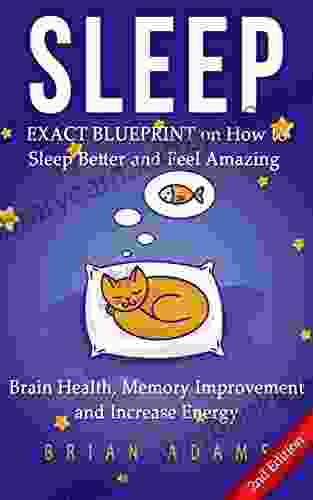 Sleep: EXACT BLUEPRINT On How To Sleep Better And Feel Amazing Brain Health Memory Improvement Increase Energy (BONUS Snoring Sleep Apnea How To Sleep Insomnia)