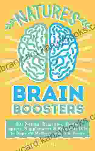 Nature S Brain Boosters: 50+ Natural Remedies Herbs Spices Supplements Essential Oils To Improve Your Memory Mood Focus (Brain Fog Vitamins Serotonin Depression Dementia)