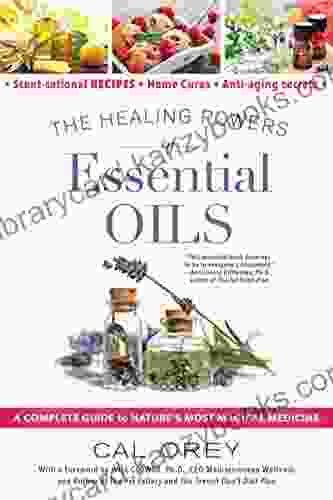 The Healing Powers Of Essential Oils: A Complete Guide To Nature S Most Magical Medicine