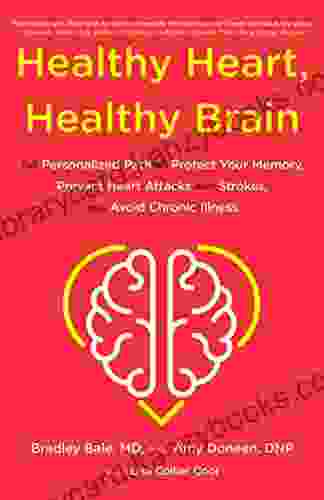 Healthy Heart Healthy Brain: The Personalized Path To Protect Your Memory Prevent Heart Attacks And Strokes And Avoid Chronic Illness