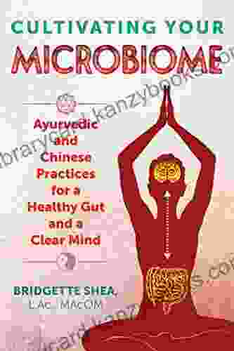 Cultivating Your Microbiome: Ayurvedic and Chinese Practices for a Healthy Gut and a Clear Mind